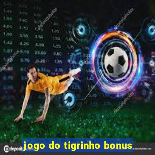 jogo do tigrinho bonus