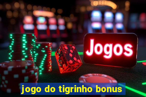 jogo do tigrinho bonus