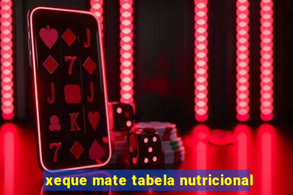 xeque mate tabela nutricional