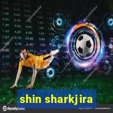 shin sharkjira