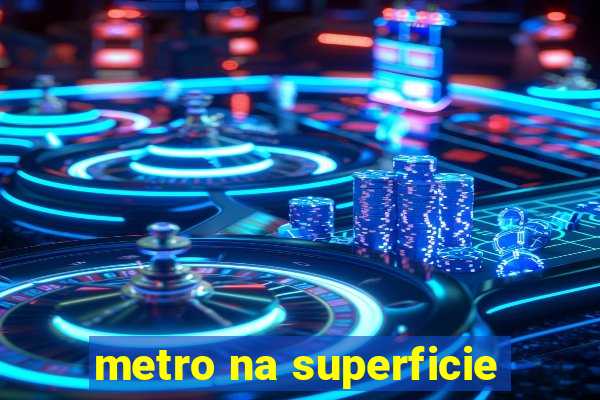 metro na superficie