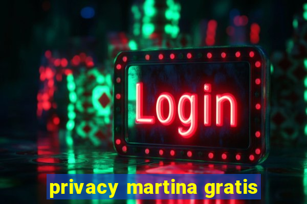 privacy martina gratis