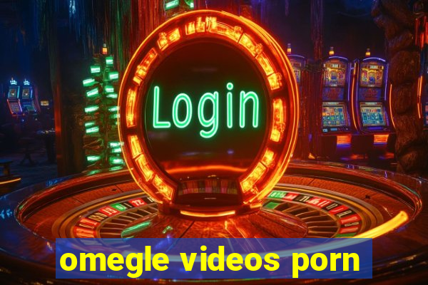 omegle videos porn