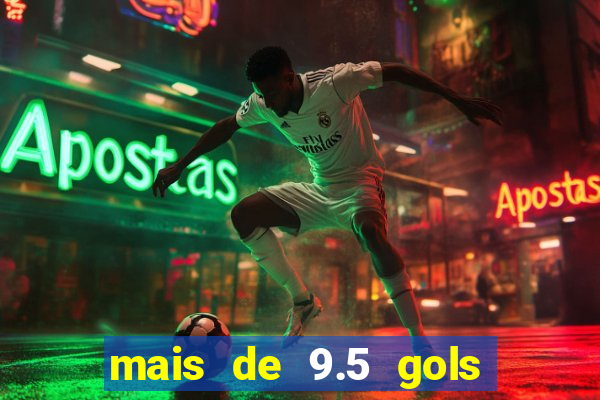 mais de 9.5 gols o que significa