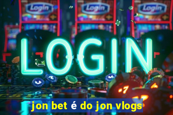 jon bet é do jon vlogs