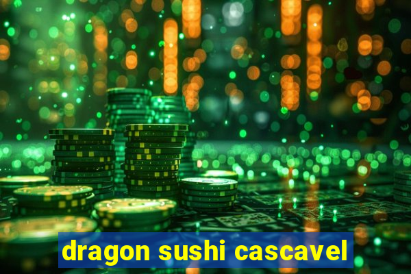 dragon sushi cascavel