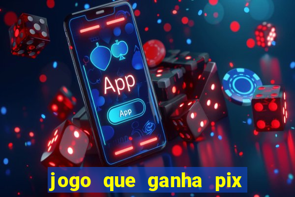 jogo que ganha pix na hora