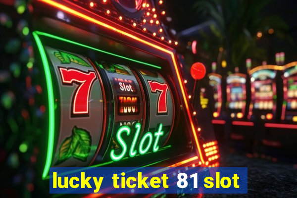 lucky ticket 81 slot