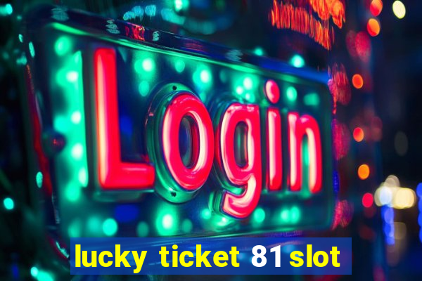 lucky ticket 81 slot