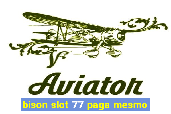 bison slot 77 paga mesmo