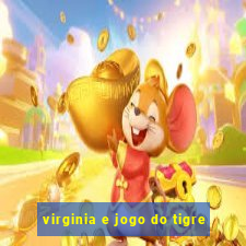 virginia e jogo do tigre