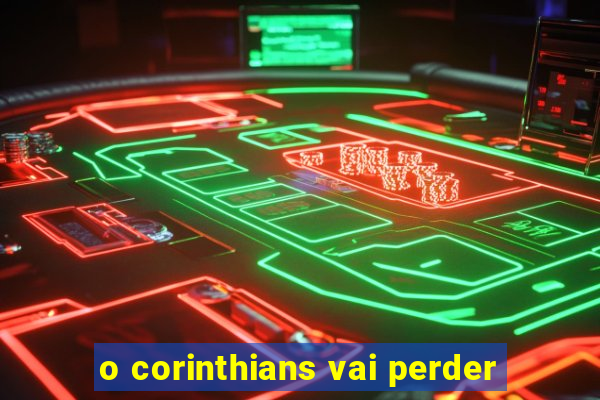 o corinthians vai perder