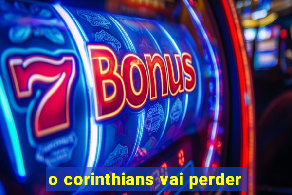 o corinthians vai perder