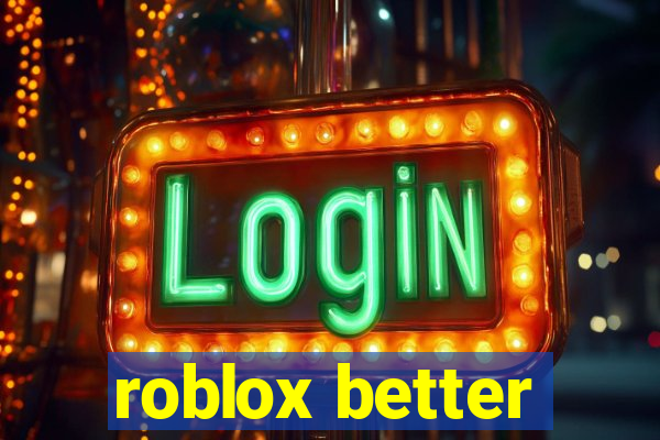 roblox better