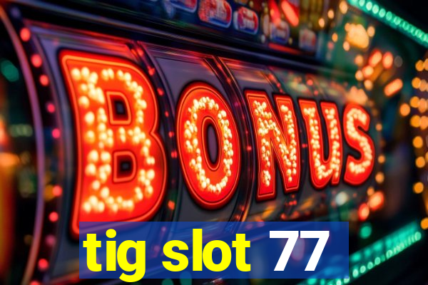 tig slot 77