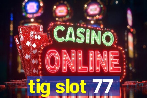 tig slot 77