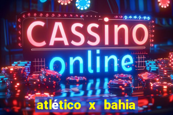 atlético x bahia ao vivo