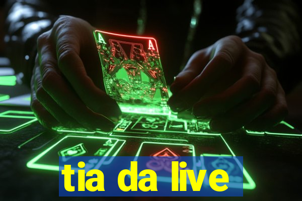 tia da live