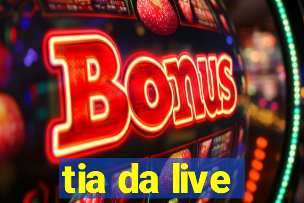 tia da live