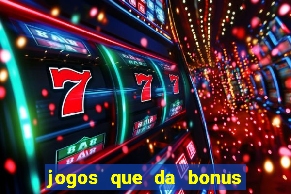 jogos que da bonus e pode sacar