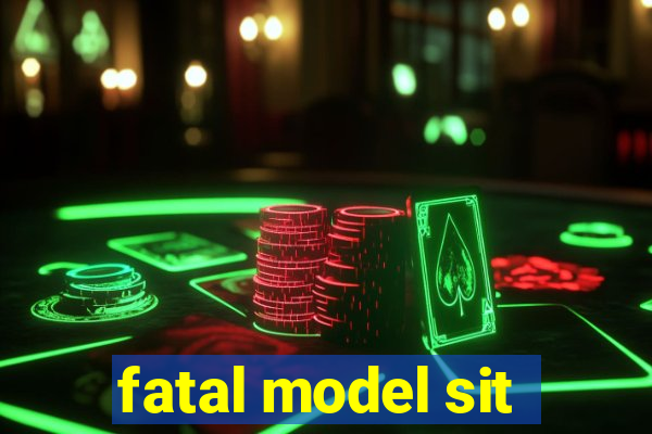 fatal model sit