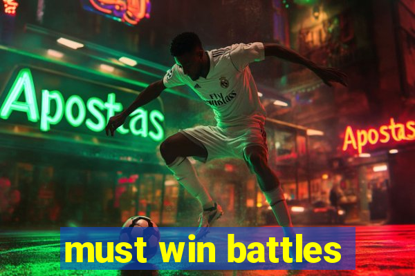 must win battles