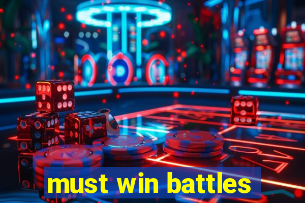 must win battles