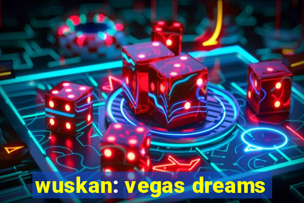 wuskan: vegas dreams