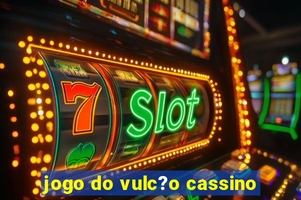 jogo do vulc?o cassino