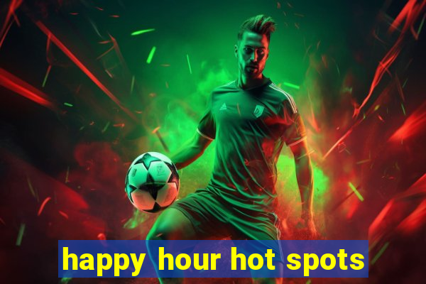 happy hour hot spots