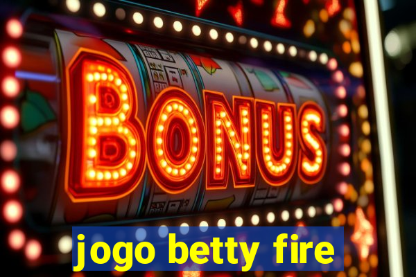 jogo betty fire