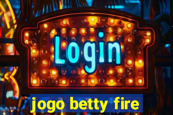 jogo betty fire