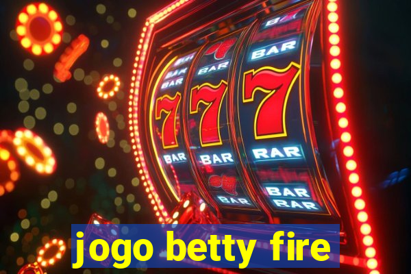 jogo betty fire