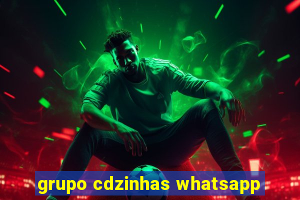 grupo cdzinhas whatsapp