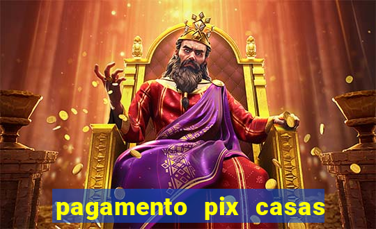 pagamento pix casas bahia demora