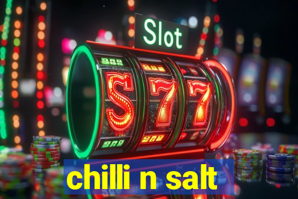 chilli n salt