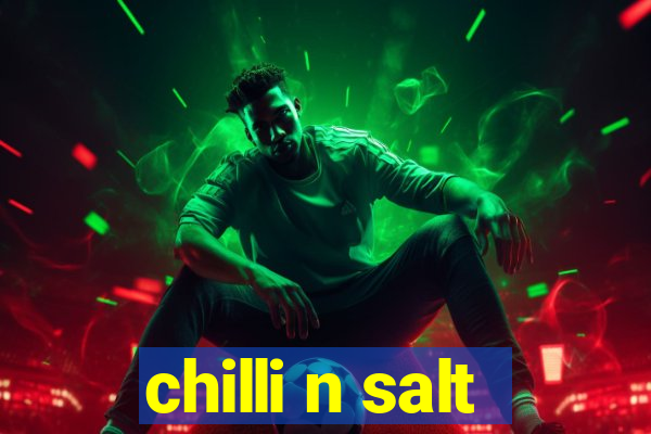 chilli n salt