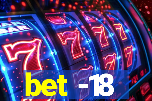 bet -18