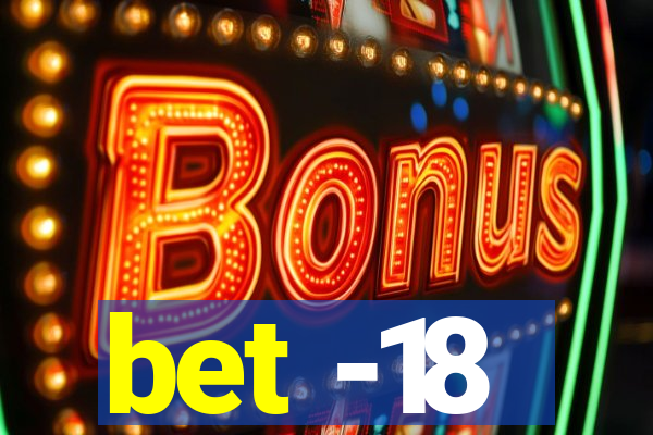 bet -18