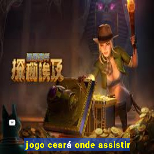 jogo ceará onde assistir