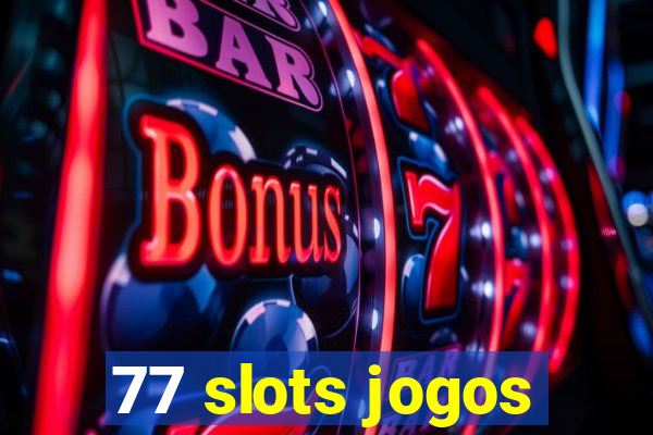 77 slots jogos