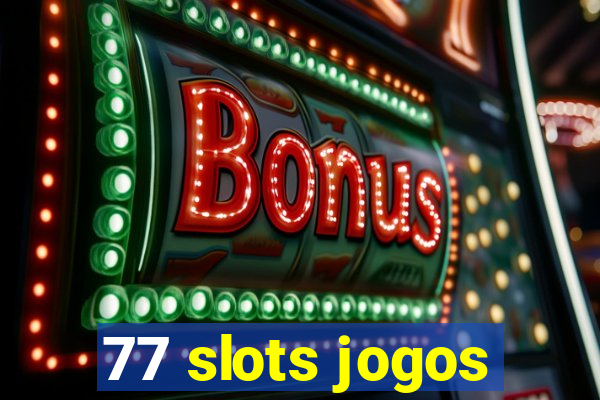 77 slots jogos