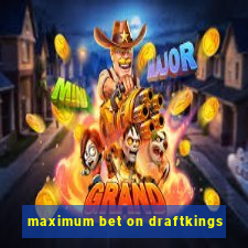 maximum bet on draftkings