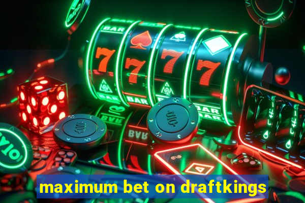 maximum bet on draftkings