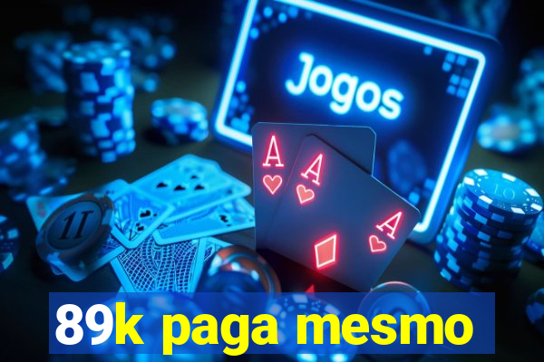 89k paga mesmo