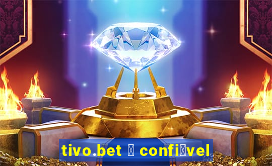 tivo.bet 茅 confi谩vel