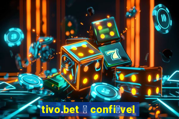 tivo.bet 茅 confi谩vel