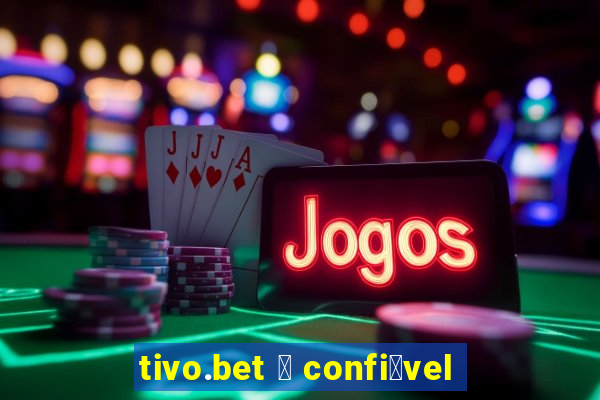 tivo.bet 茅 confi谩vel