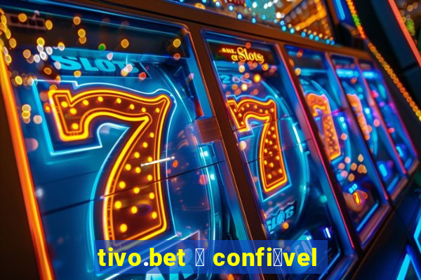 tivo.bet 茅 confi谩vel