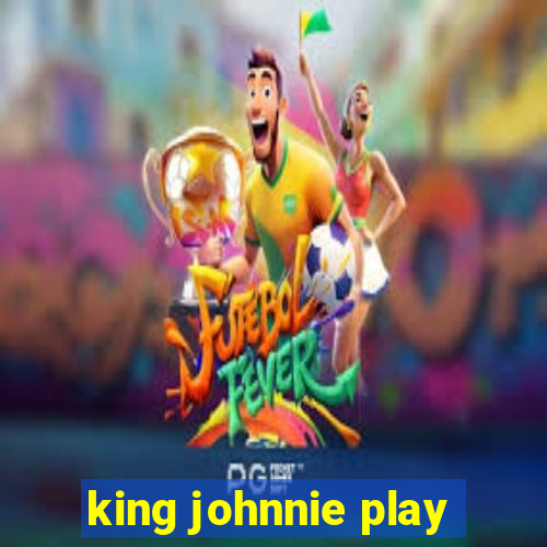 king johnnie play